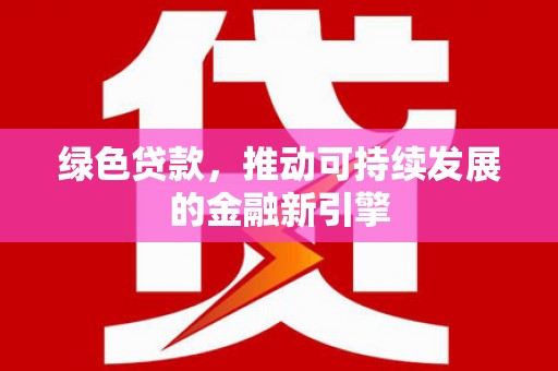 当涂绿色贷款，推动可持续发展的金融新引擎