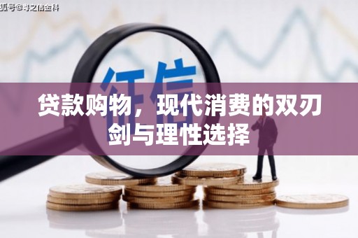 当涂贷款购物，现代消费的双刃剑与理性选择