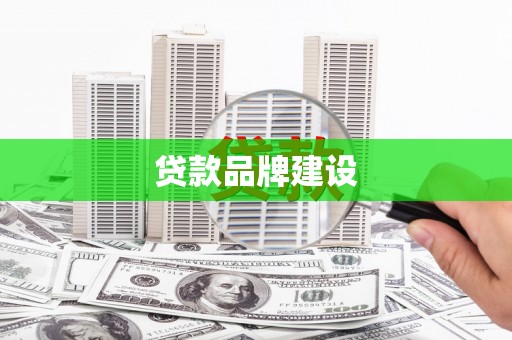 当涂贷款品牌建设