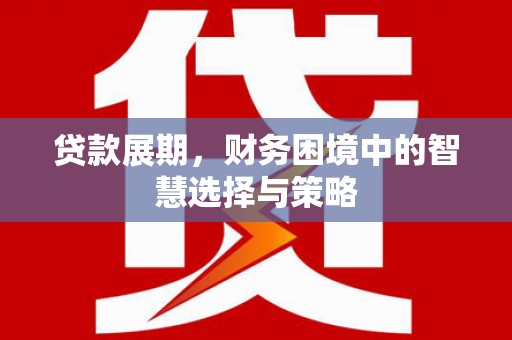 当涂贷款展期，财务困境中的智慧选择与策略