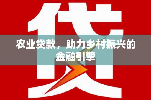 当涂农业贷款，助力乡村振兴的金融引擎