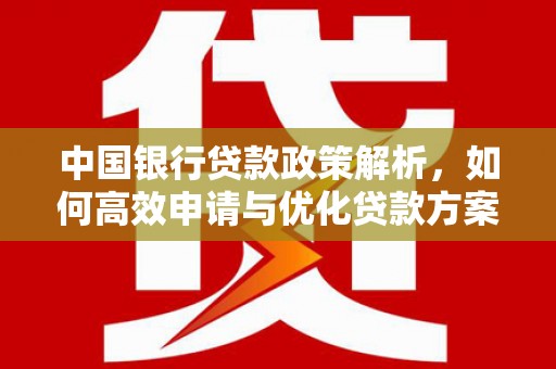 当涂中国银行贷款政策解析，如何高效申请与优化贷款方案