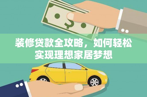 当涂装修贷款全攻略，如何轻松实现理想家居梦想