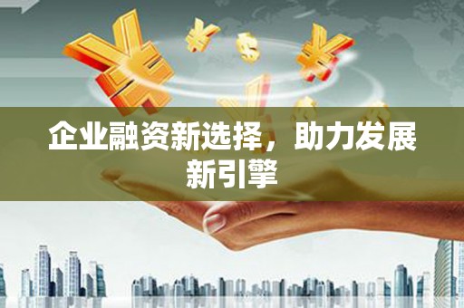 当涂企业融资新选择，助力发展新引擎