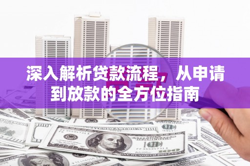 当涂深入解析贷款流程，从申请到放款的全方位指南