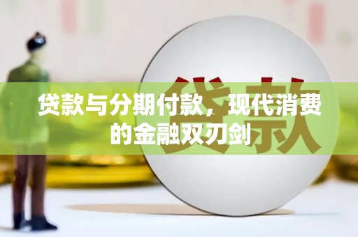 当涂贷款与分期付款，现代消费的金融双刃剑