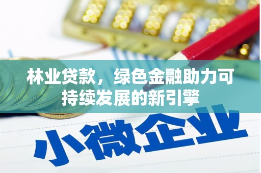 当涂林业贷款，绿色金融助力可持续发展的新引擎