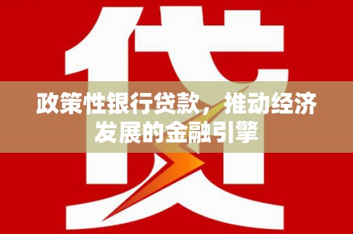 当涂政策性银行贷款，推动经济发展的金融引擎
