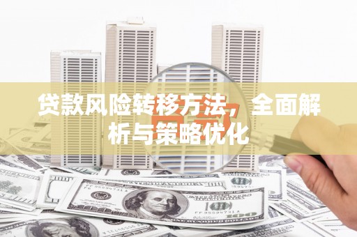 当涂贷款风险转移方法，全面解析与策略优化