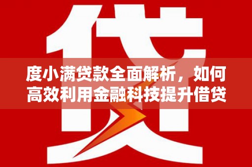 当涂度小满贷款全面解析，如何高效利用金融科技提升借贷体验