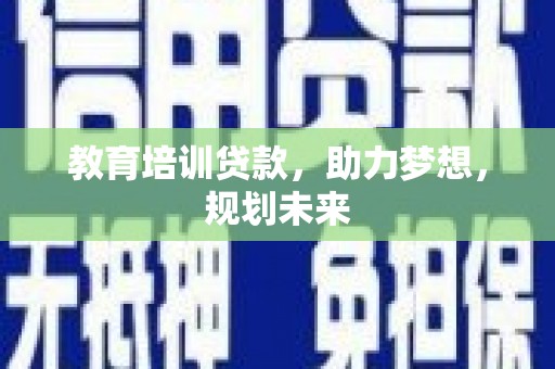 当涂教育培训贷款，助力梦想，规划未来