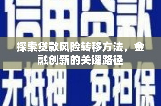 当涂探索贷款风险转移方法，金融创新的关键路径