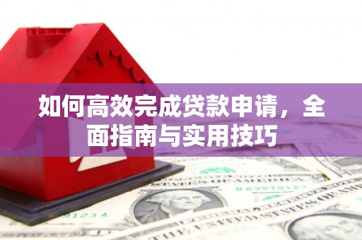 当涂如何高效完成贷款申请，全面指南与实用技巧