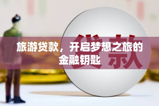 当涂旅游贷款，开启梦想之旅的金融钥匙