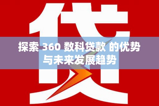 当涂探索 360 数科贷款 的优势与未来发展趋势