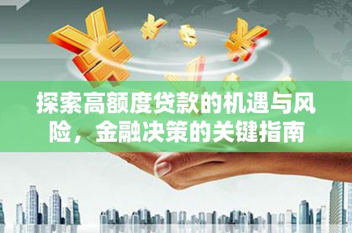 当涂探索高额度贷款的机遇与风险，金融决策的关键指南