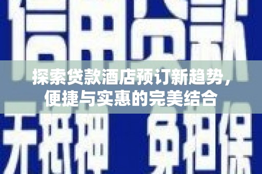 当涂探索贷款酒店预订新趋势，便捷与实惠的完美结合