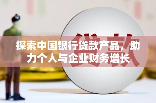 当涂探索中国银行贷款产品，助力个人与企业财务增长