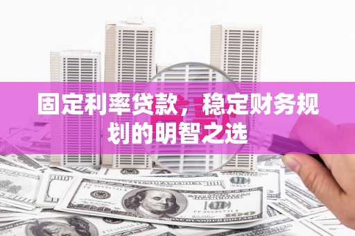 当涂固定利率贷款，稳定财务规划的明智之选