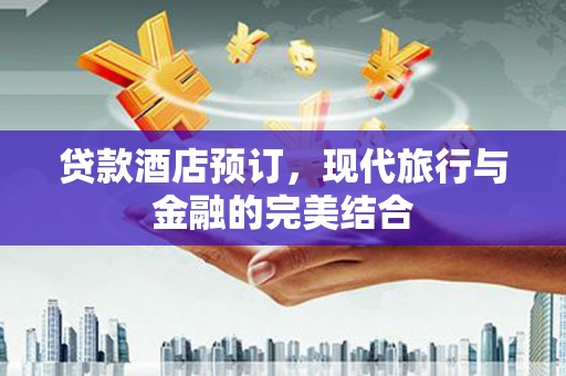 当涂贷款酒店预订，现代旅行与金融的完美结合