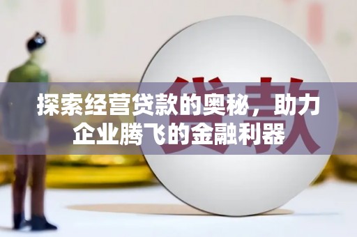 当涂探索经营贷款的奥秘，助力企业腾飞的金融利器
