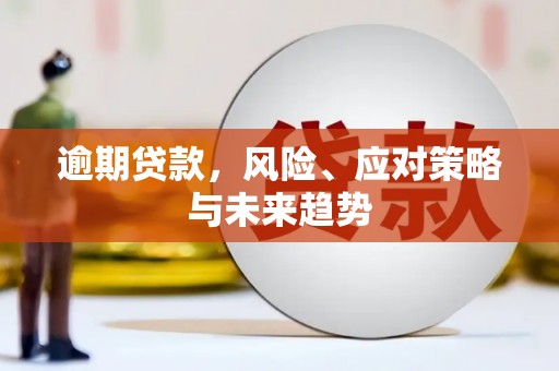 当涂逾期贷款，风险、应对策略与未来趋势