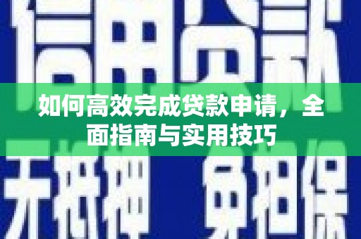 当涂如何高效完成贷款申请，全面指南与实用技巧