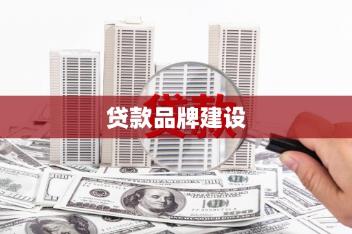 当涂贷款品牌建设