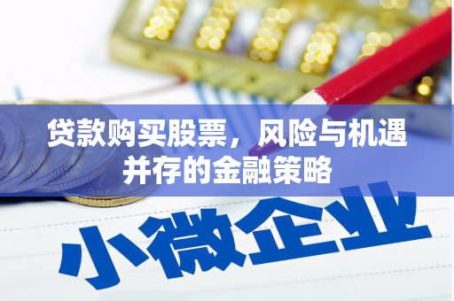 当涂贷款购买股票，风险与机遇并存的金融策略