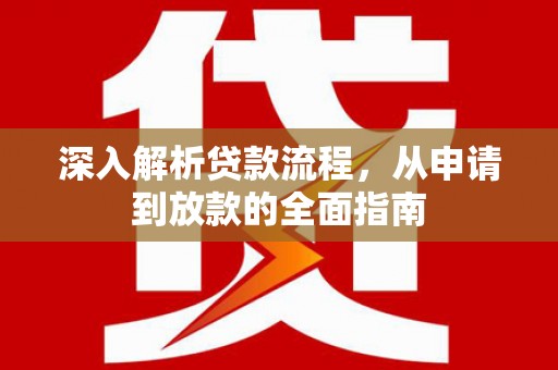 当涂深入解析贷款流程，从申请到放款的全面指南
