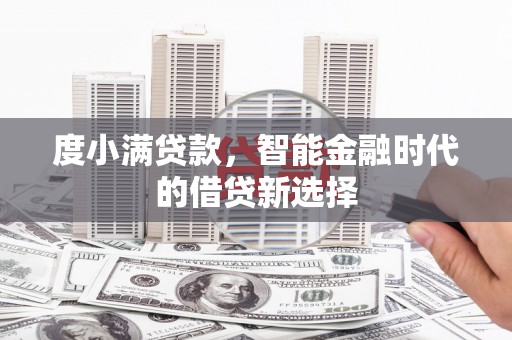 当涂度小满贷款，智能金融时代的借贷新选择