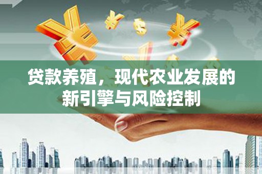 当涂贷款养殖，现代农业发展的新引擎与风险控制