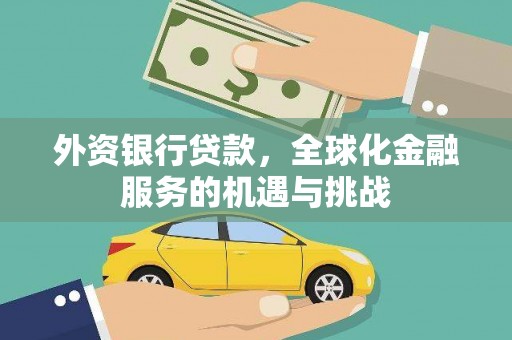 当涂外资银行贷款，全球化金融服务的机遇与挑战
