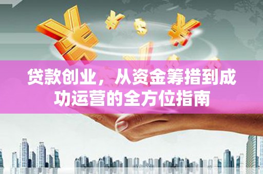 当涂贷款创业，从资金筹措到成功运营的全方位指南