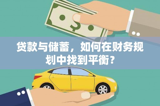 当涂贷款与储蓄，如何在财务规划中找到平衡？