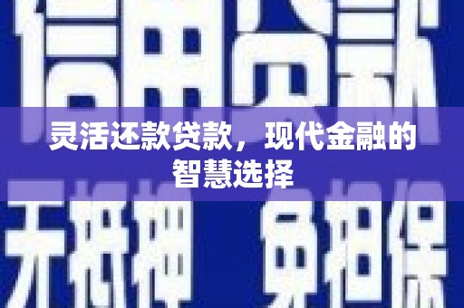 当涂灵活还款贷款，现代金融的智慧选择
