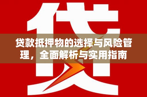 当涂贷款抵押物的选择与风险管理，全面解析与实用指南