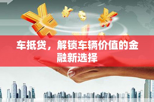 当涂车抵贷，解锁车辆价值的金融新选择