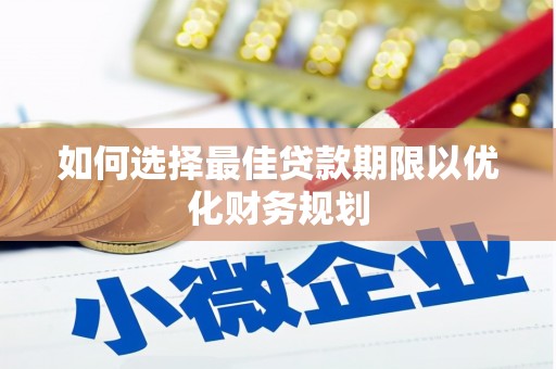 当涂如何选择最佳贷款期限以优化财务规划