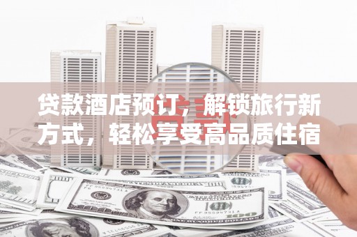 当涂贷款酒店预订，解锁旅行新方式，轻松享受高品质住宿