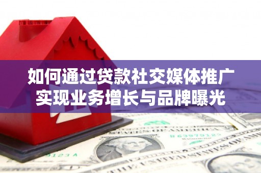 当涂如何通过贷款社交媒体推广实现业务增长与品牌曝光