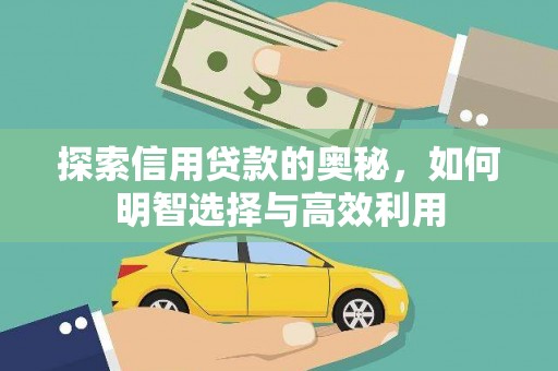 当涂探索信用贷款的奥秘，如何明智选择与高效利用