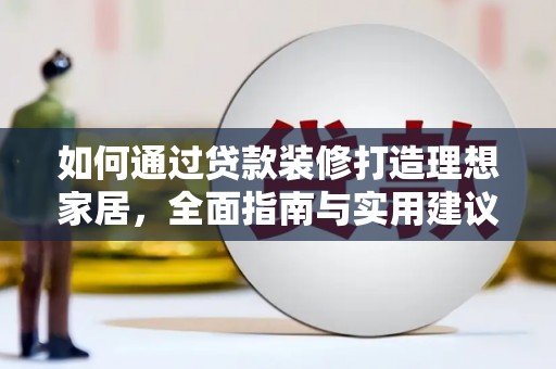 当涂如何通过贷款装修打造理想家居,全面指南与实用建议 当涂如何通过贷款装修打造理想家居,全面指南与实用建议