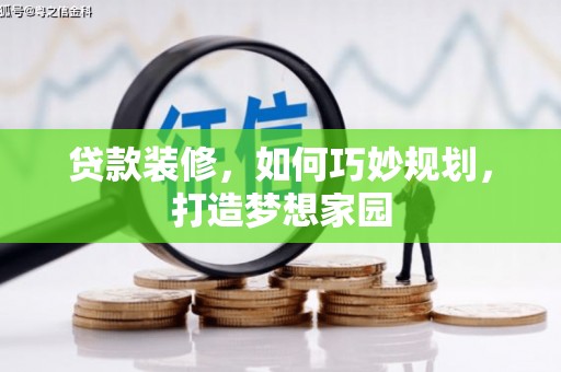 当涂贷款装修，如何巧妙规划，打造梦想家园