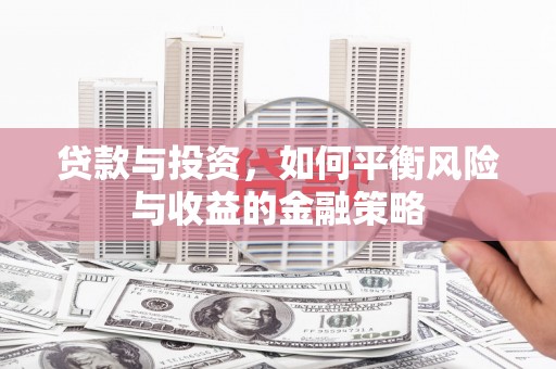 当涂贷款与投资，如何平衡风险与收益的金融策略