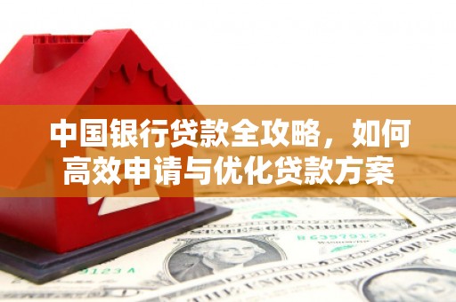 当涂中国银行贷款全攻略，如何高效申请与优化贷款方案