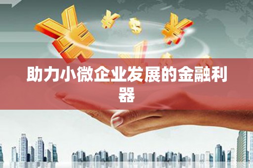 当涂助力小微企业发展的金融利器