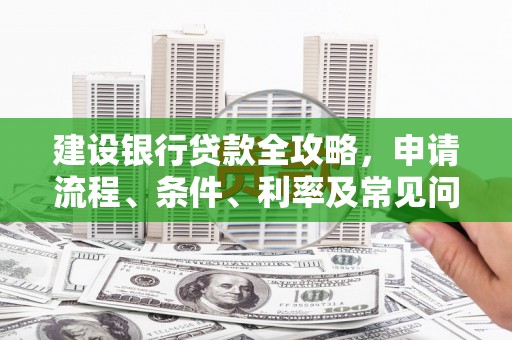 当涂建设银行贷款全攻略，申请流程、条件、利率及常见问题解答
