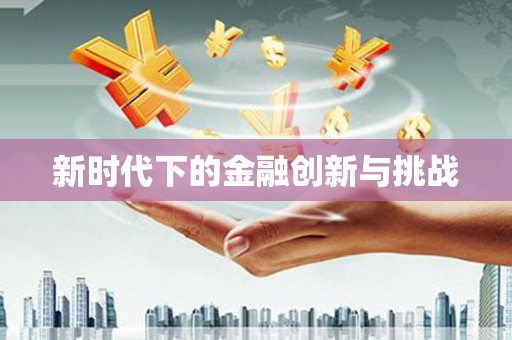 当涂新时代下的金融创新与挑战