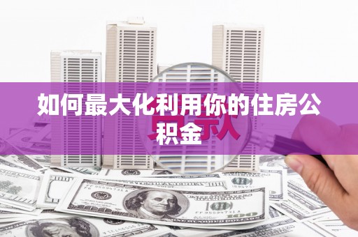 当涂如何最大化利用你的住房公积金